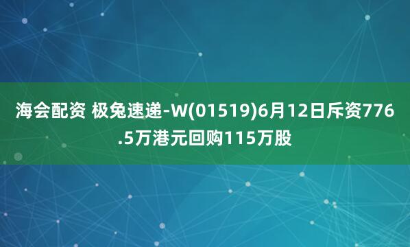 海会配资 极兔速递-W(01519)6月12日斥资776.5万港元回购115万股